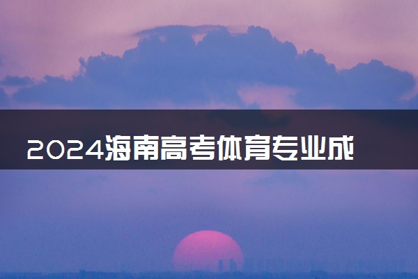 2024海南高考体育专业成绩74分及以上考生一分一段表公布