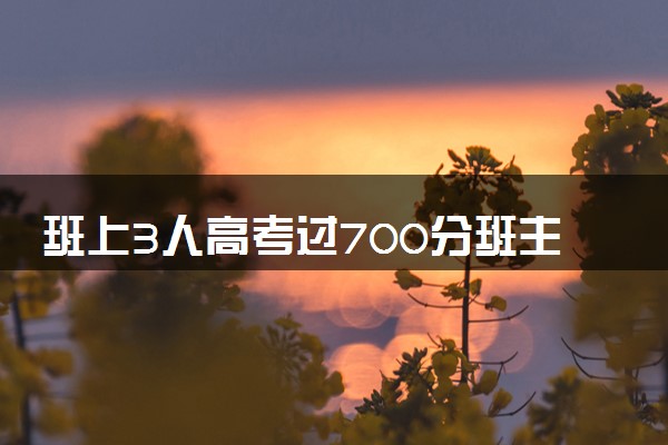 班上3人高考过700分班主任乐开花 包揽湖北省状元