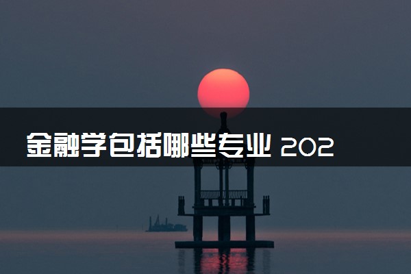 金融学包括哪些专业 2024哪些最吃香