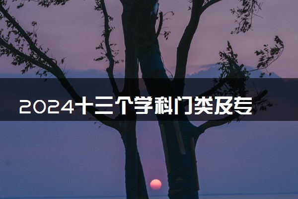 2024十三个学科门类及专业 大学所有专业一览表