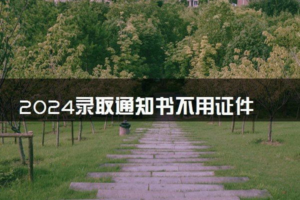 2024录取通知书不用证件可以拿吗 必须本人领取吗