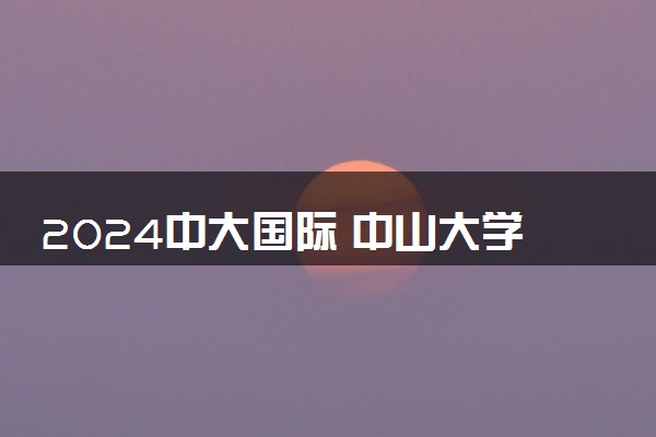 2024中大国际 中山大学2+2留学项目的申请条件