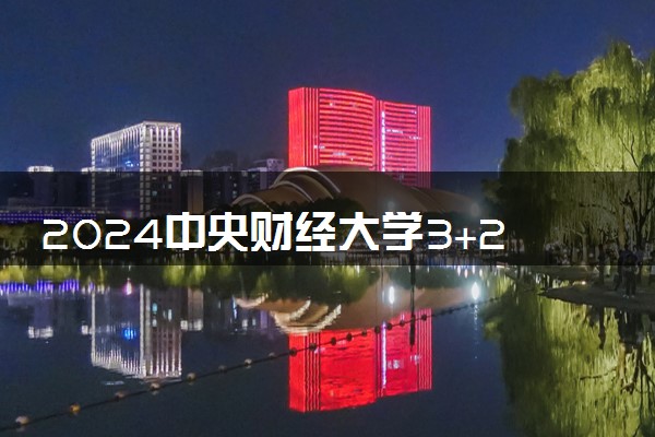 2024中央财经大学3+2好吗 学历认可吗