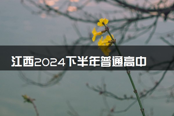 江西2024下半年普通高中学业水平合格性考试报名方式 有哪些要求