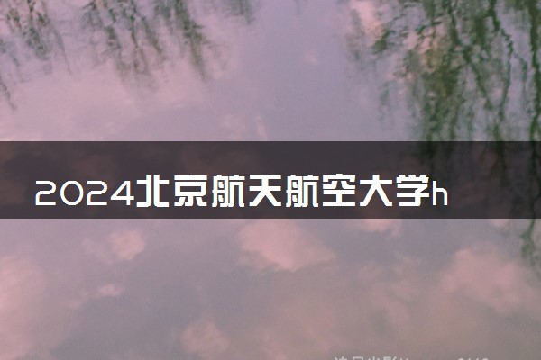 2024北京航天航空大学hnd3+2怎么样 值得读吗