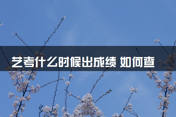 艺考什么时候出成绩 如何查成绩