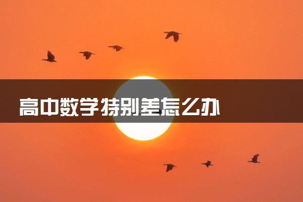 高中数学特别差怎么办