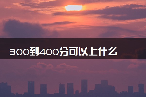 300到400分可以上什么军校 有哪些报考建议