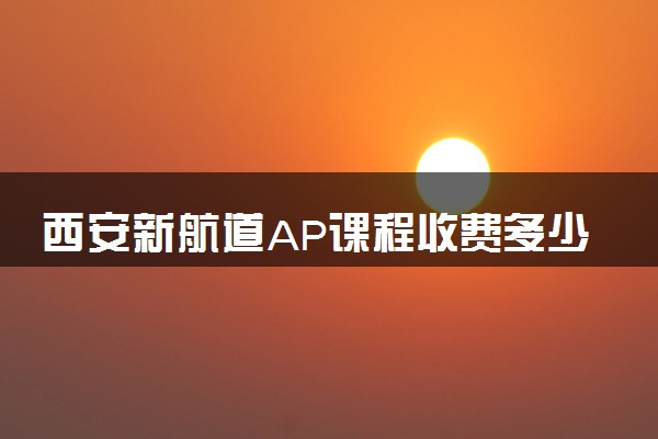 西安新航道AP课程收费多少钱