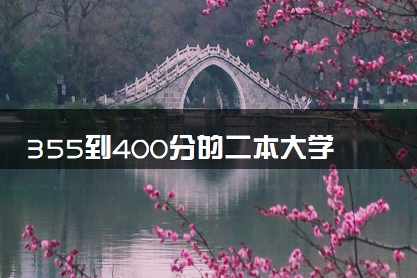 355到400分的二本大学有哪些 怎么填报志愿