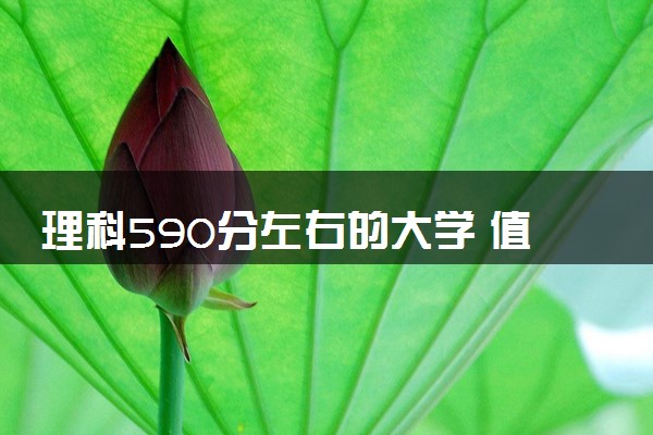 理科590分左右的大学 值得报考的院校推荐