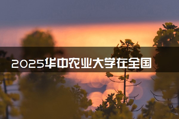 2025华中农业大学在全国排名多少位 最新高校排行榜