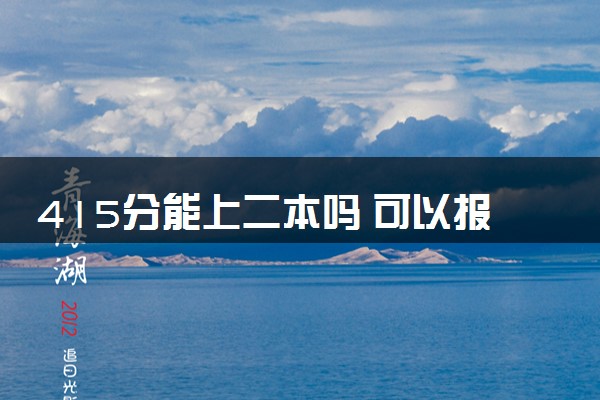 415分能上二本吗 可以报考哪些院校